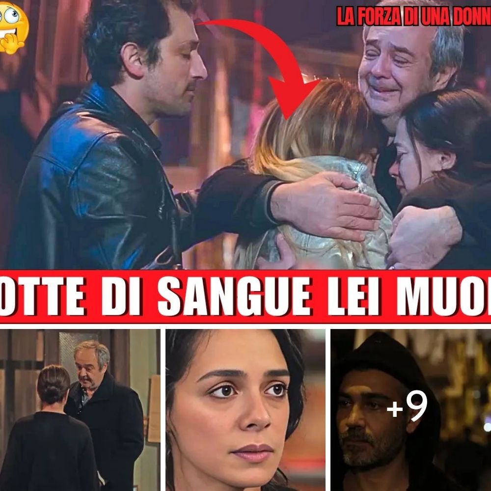 LA FORZA DI UNA DONNA ANTICIPAZIONI : UNA MORTE CRUDELE SCONVOLGE TUTTO