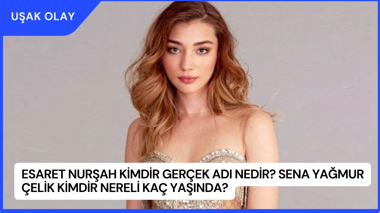 Yağmur Çelik Kimdir? Esaret Dizisi Nurşah